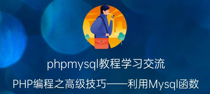 phpmysql教程学习交流 PHP编程之高级技巧——利用Mysql函数？